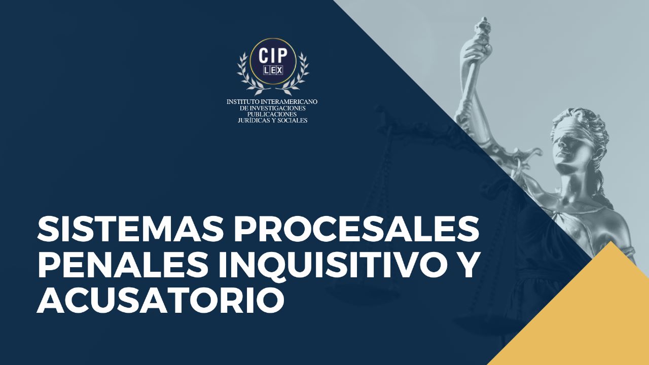 SISTEMAS PROCESALES PENALES INQUISITIVO Y ACUSATORIO